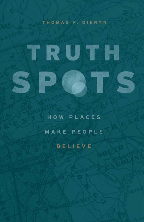 Book cover of Truth-Spots: How Places Make People Believe