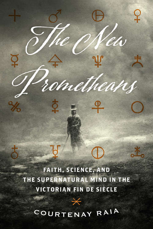 Book cover of The New Prometheans: Faith, Science, and the Supernatural Mind in the Victorian Fin de Siècle