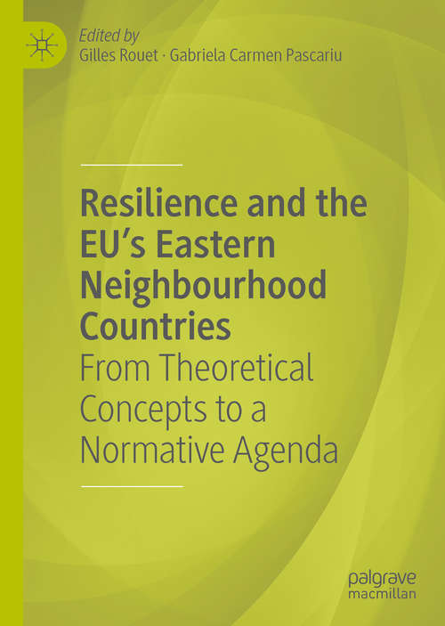 Book cover of Resilience and the EU's Eastern Neighbourhood Countries: From Theoretical Concepts to a Normative Agenda (1st ed. 2019)