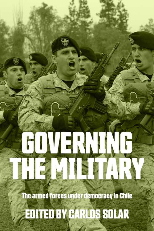 Book cover of Governing the military: The armed forces under democracy in Chile
