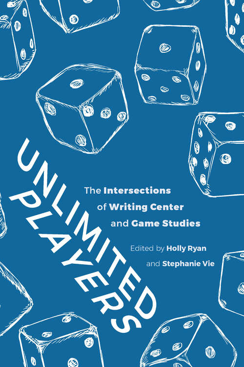 Book cover of Unlimited Players: The Intersections of Writing Center and Game Studies