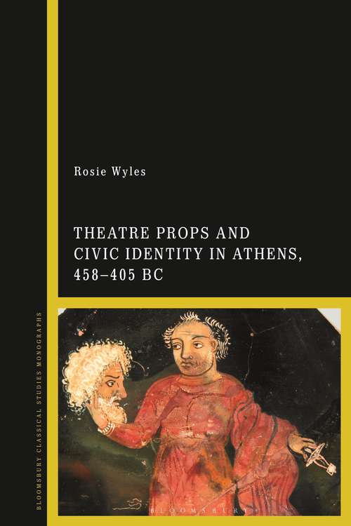 Book cover of Theatre Props and Civic Identity in Athens, 458-405 BC