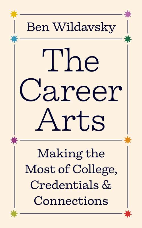 Book cover of The Career Arts: Making the Most of College, Credentials, and Connections