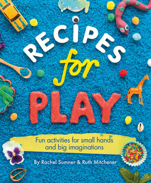 Book cover of Recipes for Play: Fun Activities for Small Hands and Big Imaginations