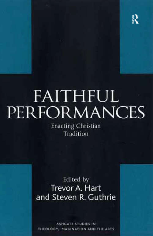 Book cover of Faithful Performances: Enacting Christian Tradition (Routledge Studies in Theology, Imagination and the Arts)