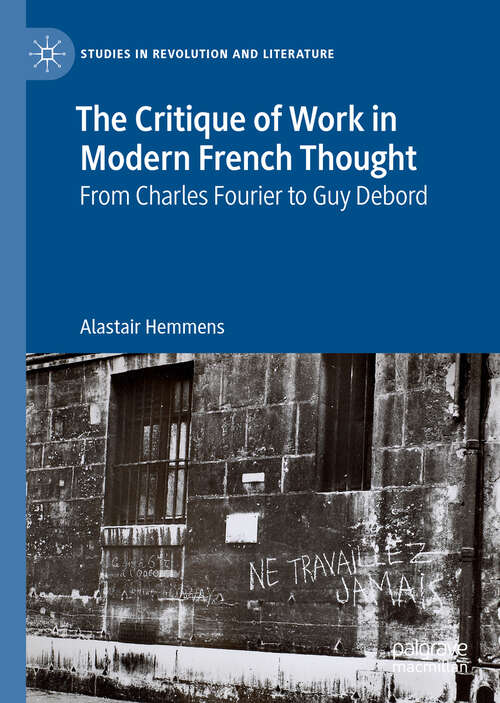 Book cover of The Critique of Work in Modern French Thought: From Charles Fourier to Guy Debord (1st ed. 2019) (Studies in Revolution and Literature)