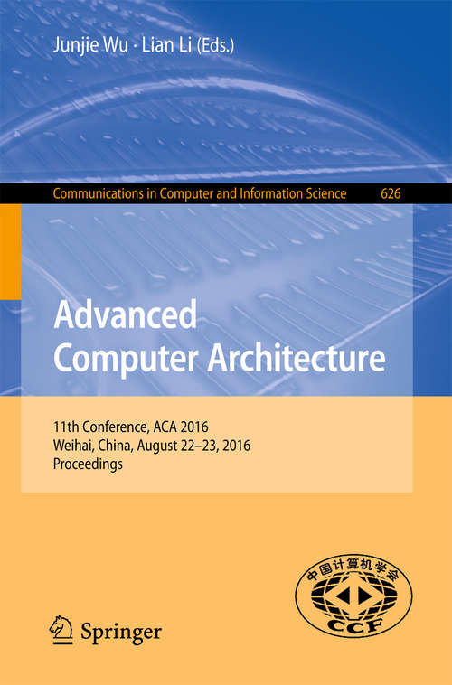 Book cover of Advanced Computer Architecture: 11th Conference, ACA 2016, Weihai, China, August 22-23, 2016, Proceedings (1st ed. 2016) (Communications in Computer and Information Science #626)