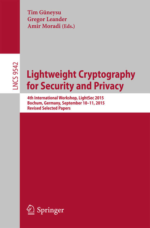 Book cover of Lightweight Cryptography for Security and Privacy: 4th International Workshop, LightSec 2015, Bochum, Germany, September 10-11, 2015, Revised Selected Papers (1st ed. 2016) (Lecture Notes in Computer Science #9542)