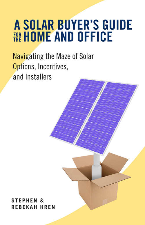 Book cover of A Solar Buyer's Guide for the Home and Office: Navigating the Maze of Solar Options, Incentives, and Installers