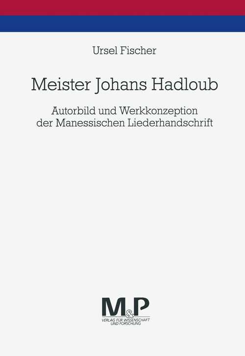 Book cover of Meister Johans Hadloub: Autorbild und Werkkonzeption der Manessischen Liederhandschrift (1. Aufl. 1996)
