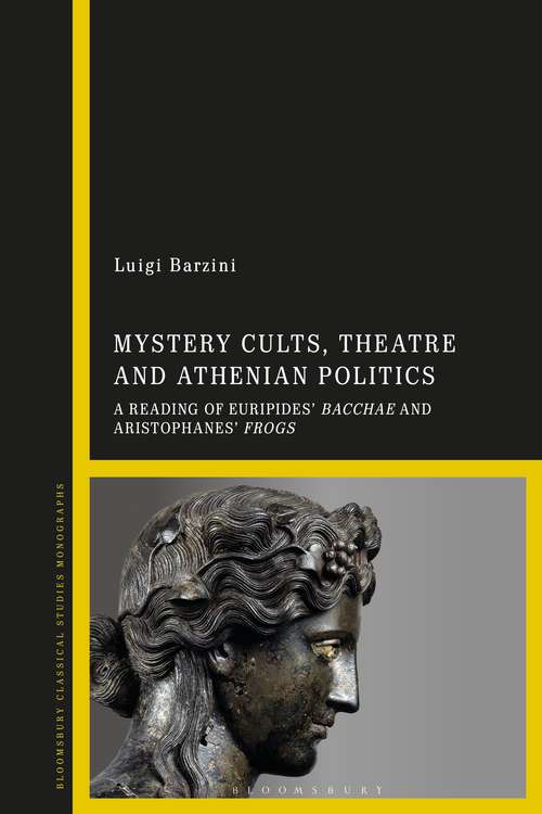 Book cover of Mystery Cults, Theatre and Athenian Politics: A Reading of Euripides' Bacchae and Aristophanes' Frogs