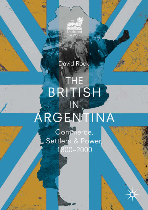 Book cover of The British in Argentina: Commerce, Settlers and Power, 1800–2000 (1st ed. 2019) (Britain and the World)