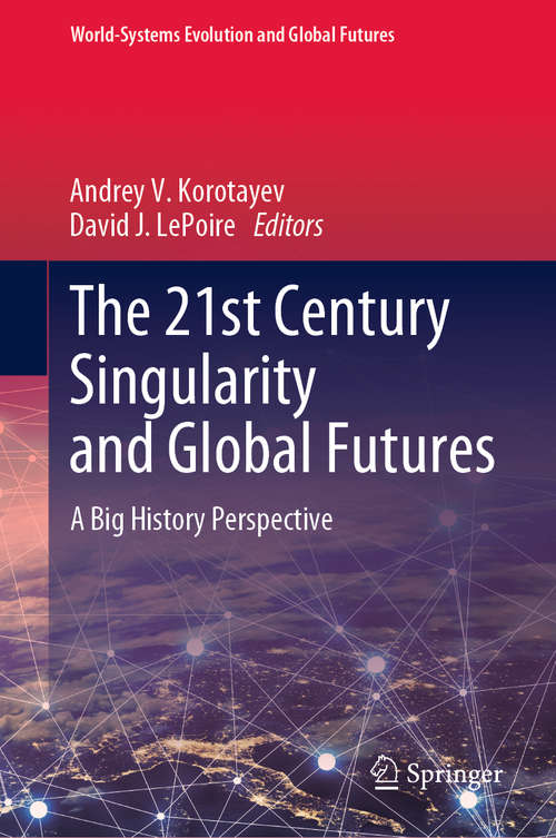 Book cover of The 21st Century Singularity and Global Futures: A Big History Perspective (1st ed. 2020) (World-Systems Evolution and Global Futures)