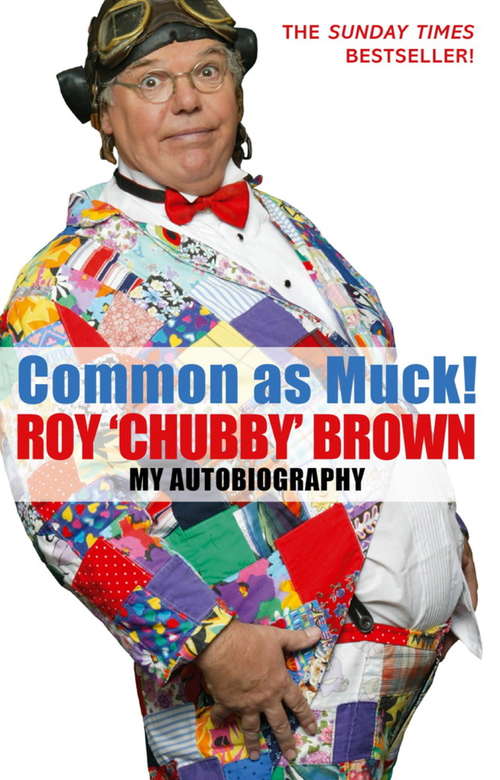 Book cover of Common As Muck!: The Autobiography of Roy 'Chubby' Brown