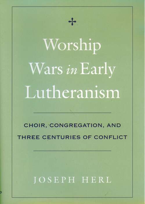 Book cover of Worship Wars in Early Lutheranism: Choir, Congregation, and Three Centuries of Conflict