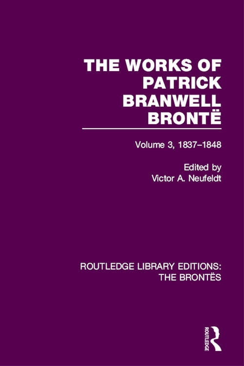 Book cover of The Works of Patrick Branwell Brontë: Volume 3, 1837-1848 (Routledge Library Editions: The Brontës)