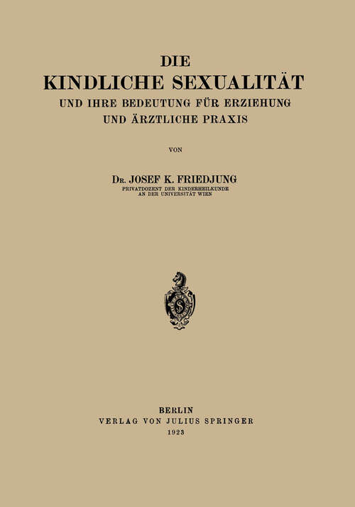 Book cover of Die Kindliche Sexualität und Ihre Bedeutung Für Erziehung und Arztliche Praxis (1923)
