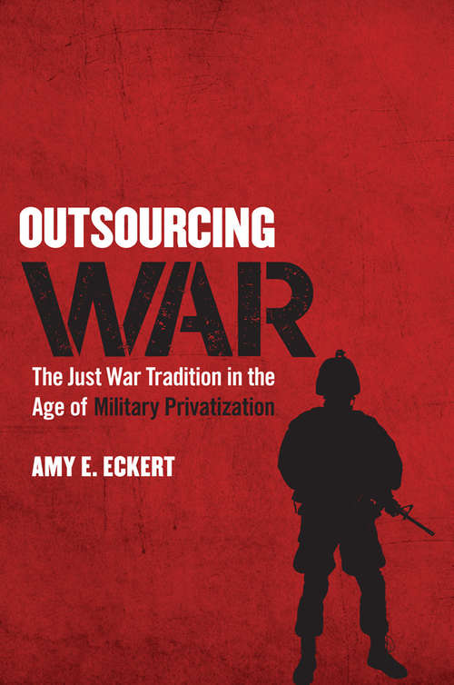 Book cover of Outsourcing War: The Just War Tradition in the Age of Military Privatization