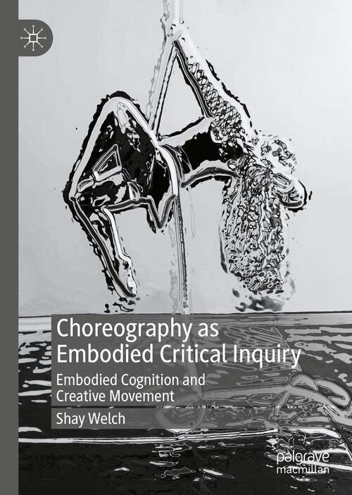 Book cover of Choreography as Embodied Critical Inquiry: Embodied Cognition and Creative Movement (1st ed. 2022)