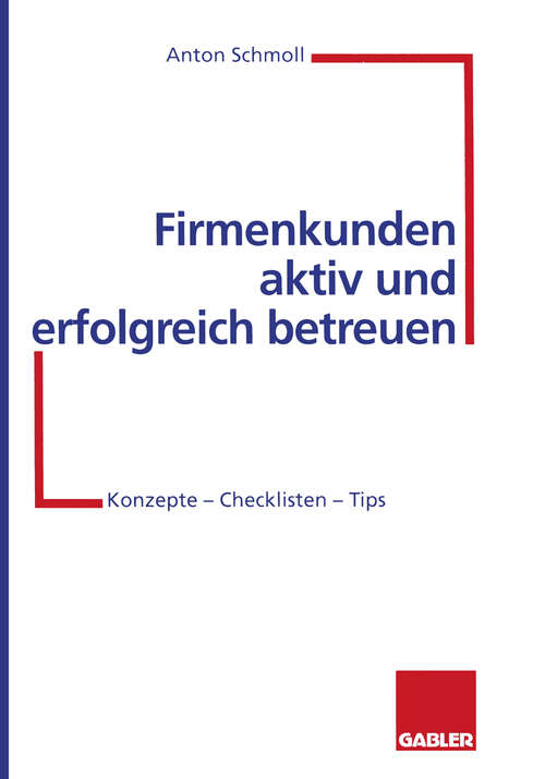 Book cover of Firmenkunden aktiv und erfolgreich betreuen: Konzepte — Checklisten — Tips (1996)