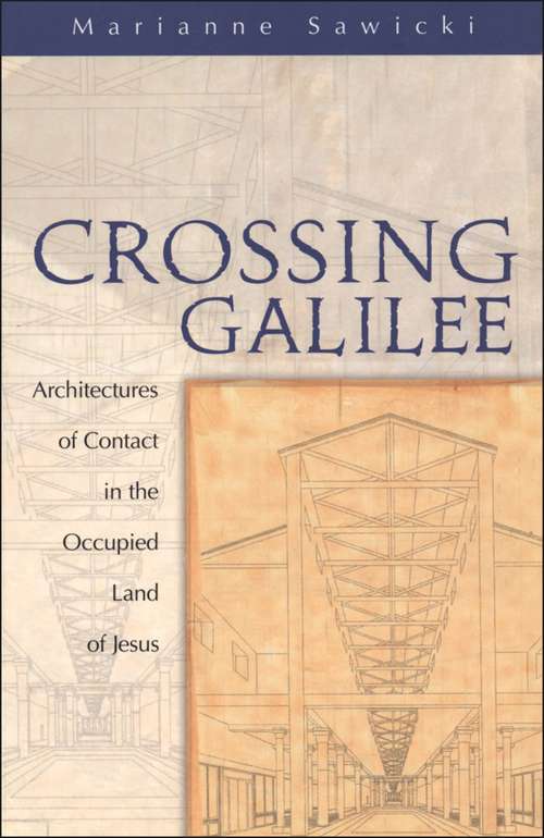 Book cover of Crossing Galilee: Architectures of Contact in the Occupied Land of Jesus
