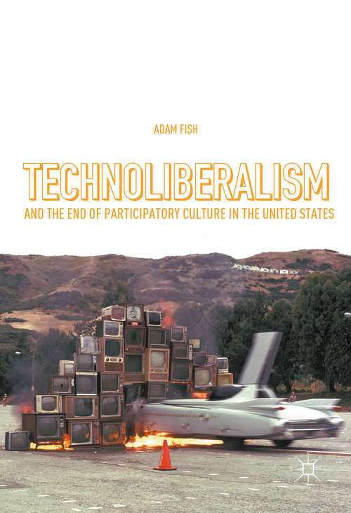 Book cover of Technoliberalism and the End of Participatory Culture in the United States