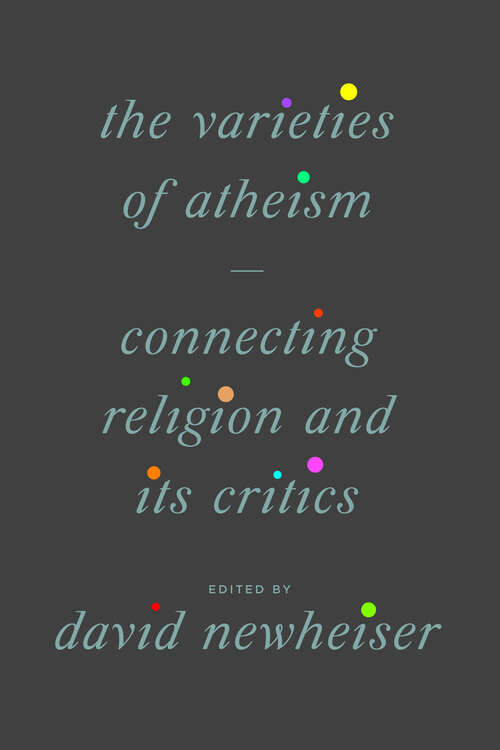 Book cover of The Varieties of Atheism: Connecting Religion and Its Critics