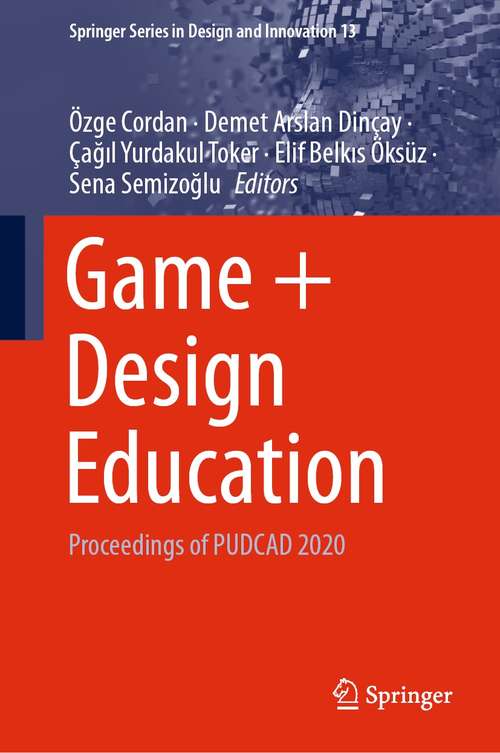Book cover of Game + Design Education: Proceedings of PUDCAD 2020 (1st ed. 2021) (Springer Series in Design and Innovation #13)