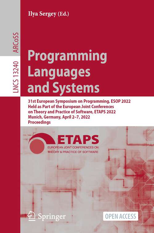 Book cover of Programming Languages and Systems: 31st European Symposium on Programming, ESOP 2022, Held as Part of the European Joint Conferences on Theory and Practice of Software, ETAPS 2022, Munich, Germany, April 2–7, 2022, Proceedings (1st ed. 2022) (Lecture Notes in Computer Science #13240)