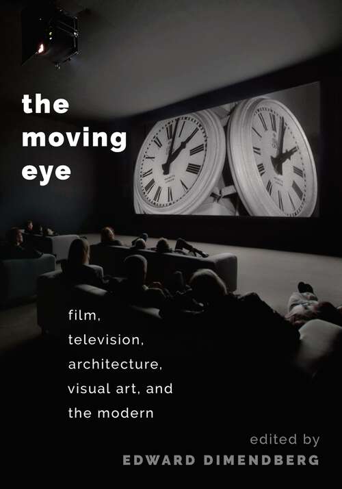 Book cover of The Moving Eye: Film, Television, Architecture, Visual Art and the Modern