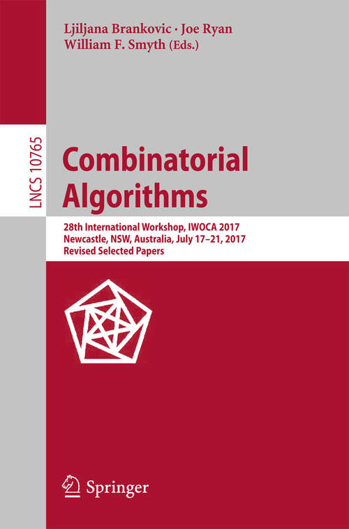 Book cover of Combinatorial Algorithms: 28th International Workshop, IWOCA 2017, Newcastle, NSW, Australia, July 17-21, 2017, Revised Selected Papers (1st ed. 2018) (Lecture Notes in Computer Science #10765)