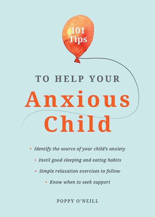 Book cover of 101 Tips to Help Your Anxious Child: Ways to Help Your Child Overcome Their Fears and Worries