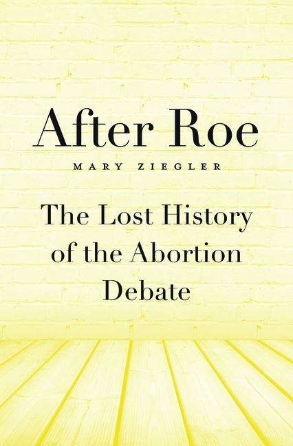 Book cover of After Roe: The Lost History Of The Abortion Debate