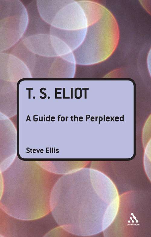 Book cover of T. S. Eliot: A Guide For The Perplexed (Guides for the Perplexed #196)
