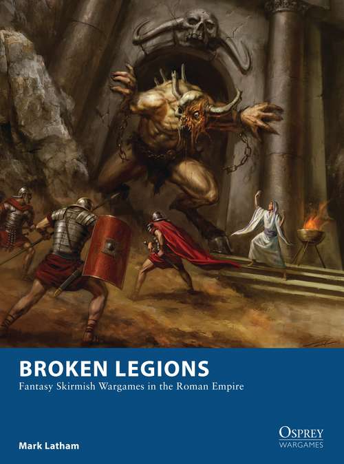Book cover of Broken Legions: Fantasy Skirmish Wargames in the Roman Empire (Osprey Wargames #15)