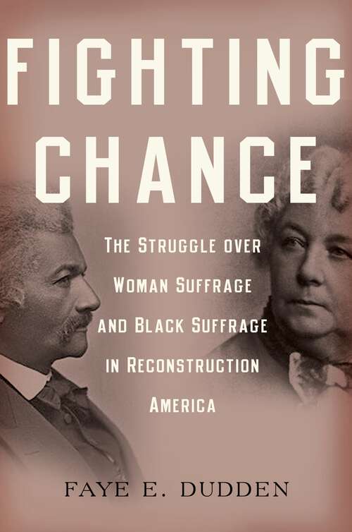 Book cover of Fighting Chance: The Struggle over Woman Suffrage and Black Suffrage in Reconstruction America