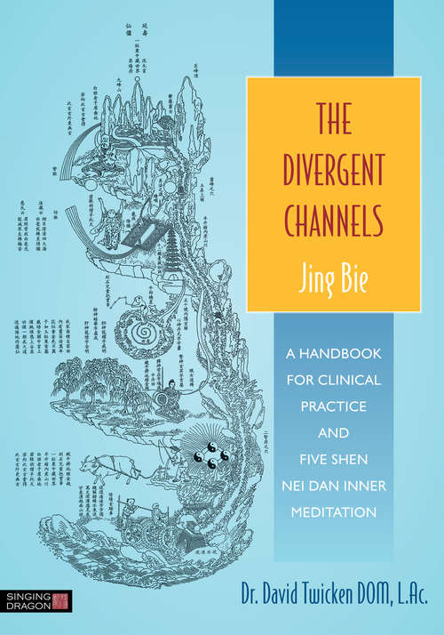 Book cover of The Divergent Channels - Jing Bie: A Handbook for Clinical Practice and Five Shen Nei Dan Inner Meditation (PDF)