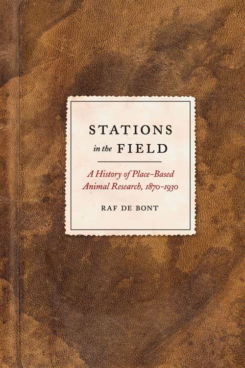 Book cover of Stations in the Field: A History of Place-Based Animal Research, 1870-1930