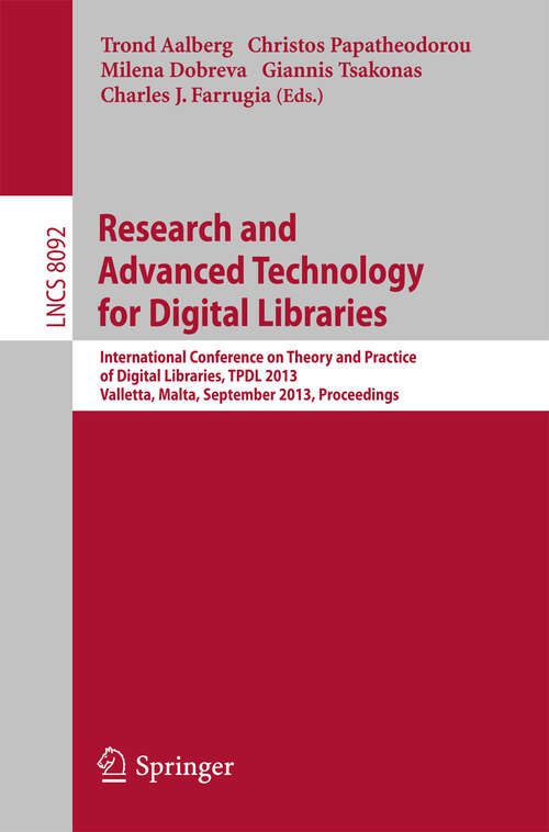 Book cover of Research and Advanced Technology for Digital Libraries: International Conference on Theory and Practice of Digital Libraries, TPDL 2013, Valletta, Malta, September 22-26, 2013, Proceedings (2013) (Lecture Notes in Computer Science #8092)