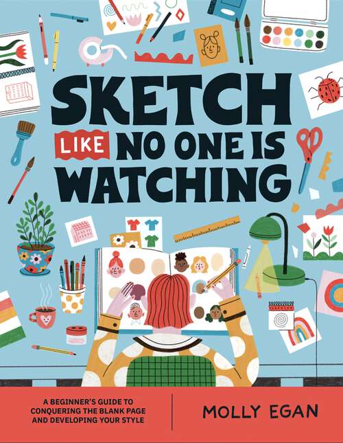 Book cover of Sketch Like No One is Watching: A beginner's guide to conquering the blank page