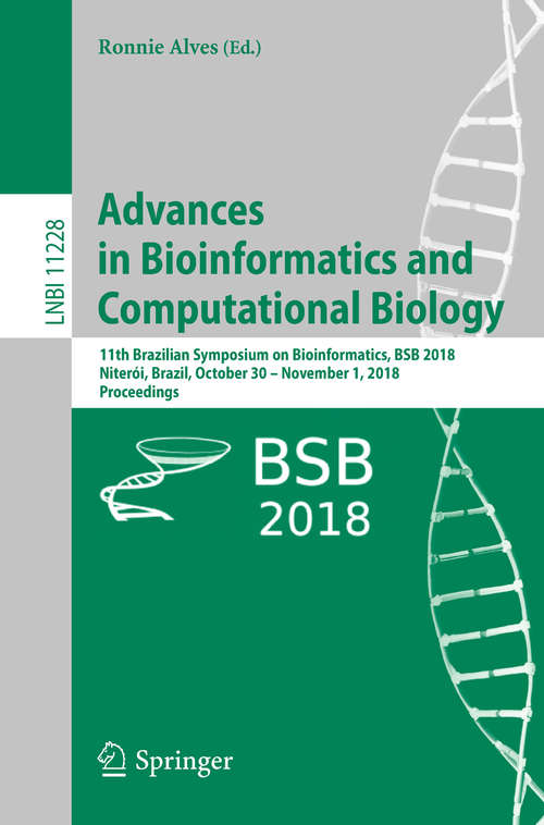 Book cover of Advances in Bioinformatics and Computational Biology: 11th Brazilian Symposium on Bioinformatics, BSB 2018, Niterói, Brazil, October 30 – November 1, 2018, Proceedings (1st ed. 2018) (Lecture Notes in Computer Science #11228)