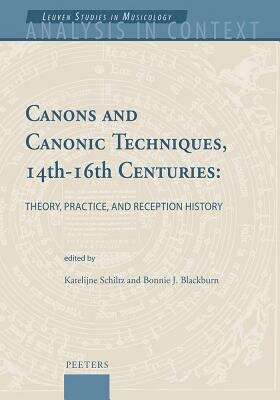 Book cover of Canons And Canonic Techniques, 14th-16th Centuries: Theory, Practice, And Reception History (Analysis In Context. Leuven Studies In Musicology Ser. #1)