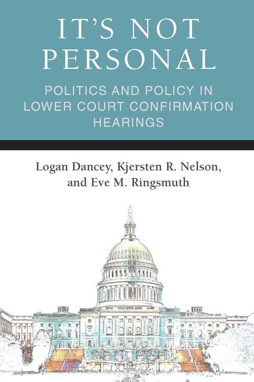 Book cover of It's Not Personal: Politics and Policy in Lower Court Confirmation Hearings (Legislative Politics And Policy Making)