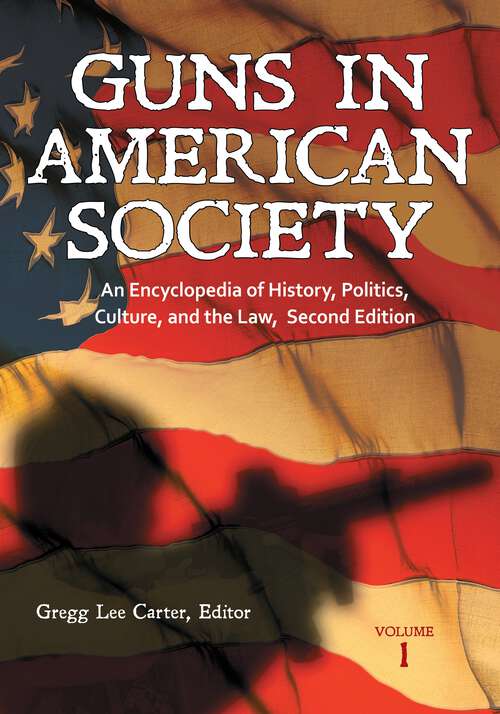 Book cover of Guns in American Society [3 volumes]: An Encyclopedia of History, Politics, Culture, and the Law [3 volumes] (2)
