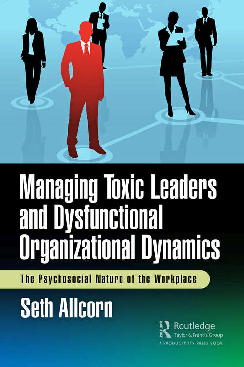Book cover of Managing Toxic Leaders and Dysfunctional Organizational Dynamics: The Psychosocial Nature of the Workplace