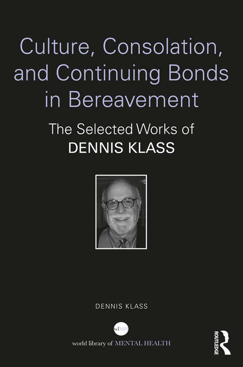 Book cover of Culture, Consolation, and Continuing Bonds in Bereavement: The Selected Works of Dennis Klass (World Library of Mental Health)