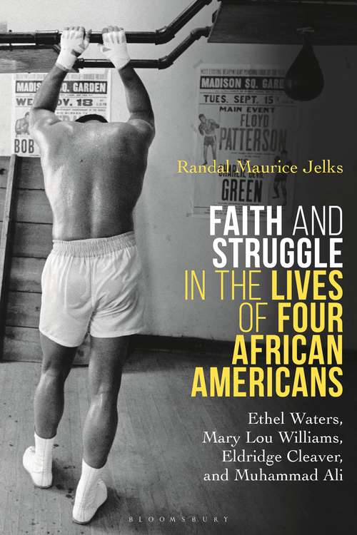 Book cover of Faith and Struggle in the Lives of Four African Americans: Ethel Waters, Mary Lou Williams, Eldridge Cleaver, and Muhammad Ali