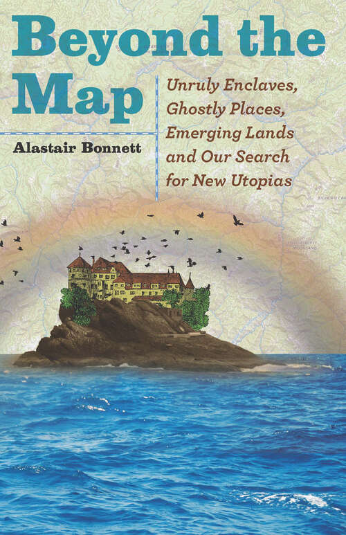 Book cover of Beyond the Map: Unruly Enclaves, Ghostly Places, Emerging Lands and Our Search for New Utopias