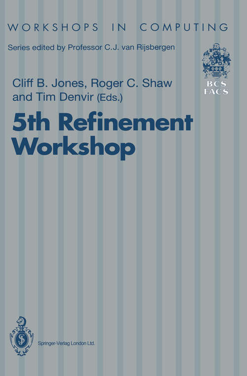 Book cover of 5th Refinement Workshop: Proceedings of the 5th Refinement Workshop, organised by BCS-FACS, London, 8–10 January 1992 (1992) (Workshops in Computing)
