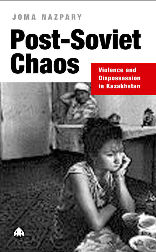 Book cover of Post-Soviet Chaos: Violence and Dispossession in Kazakhstan